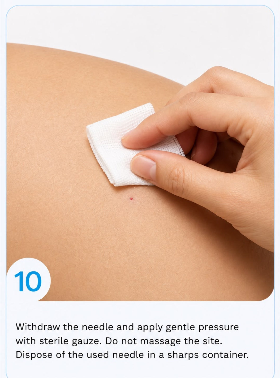 Step 10 — withdraw the needle and dispose of it in a sharps container